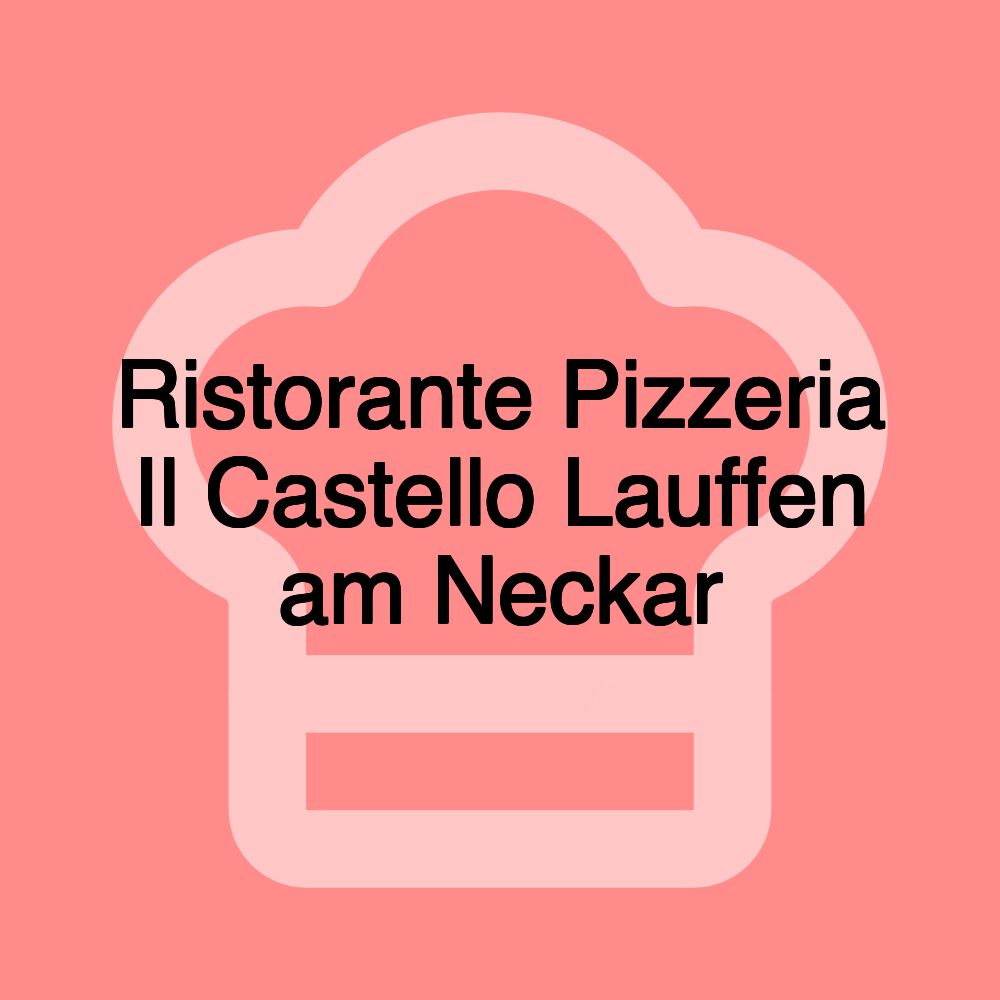 Ristorante Pizzeria Il Castello Lauffen am Neckar