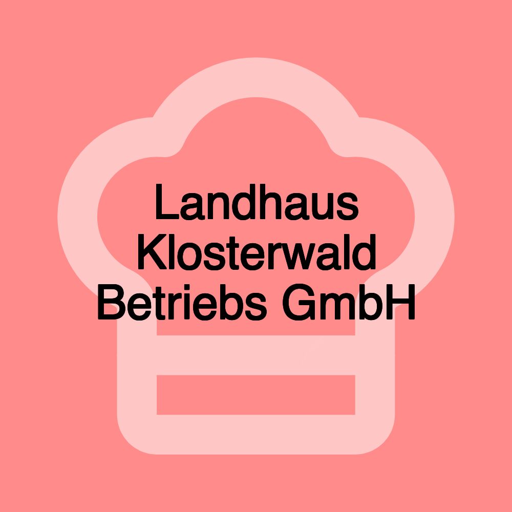 Landhaus Klosterwald Betriebs GmbH