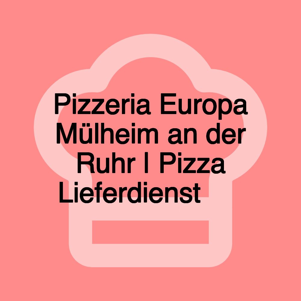 Pizzeria Europa Mülheim an der Ruhr | Pizza Lieferdienst 🍕🚗