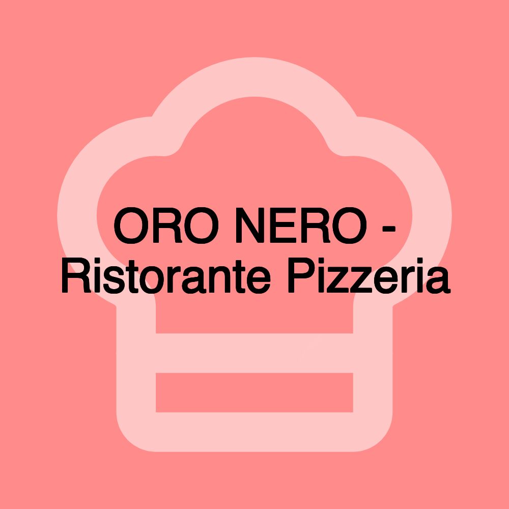 ORO NERO - Ristorante Pizzeria