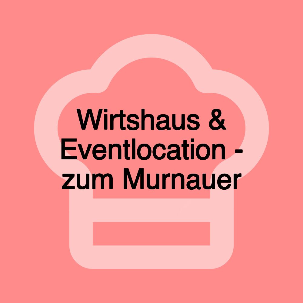 Wirtshaus & Eventlocation - zum Murnauer