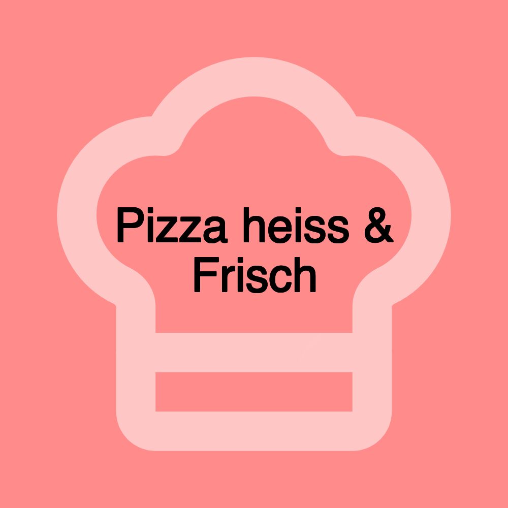 Pizza heiss & Frisch