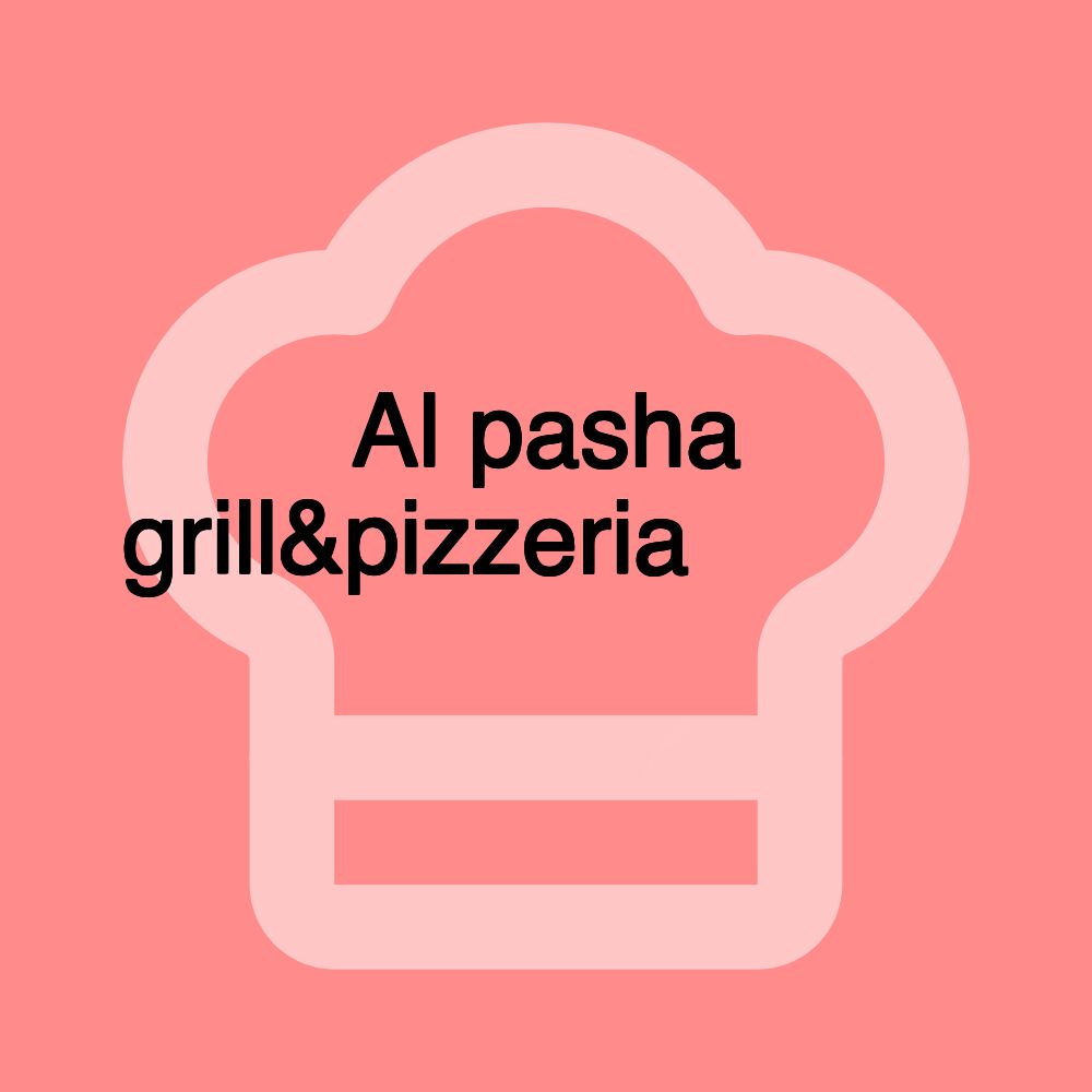 Al pasha grill&pizzeria مطعم الباشا نويس