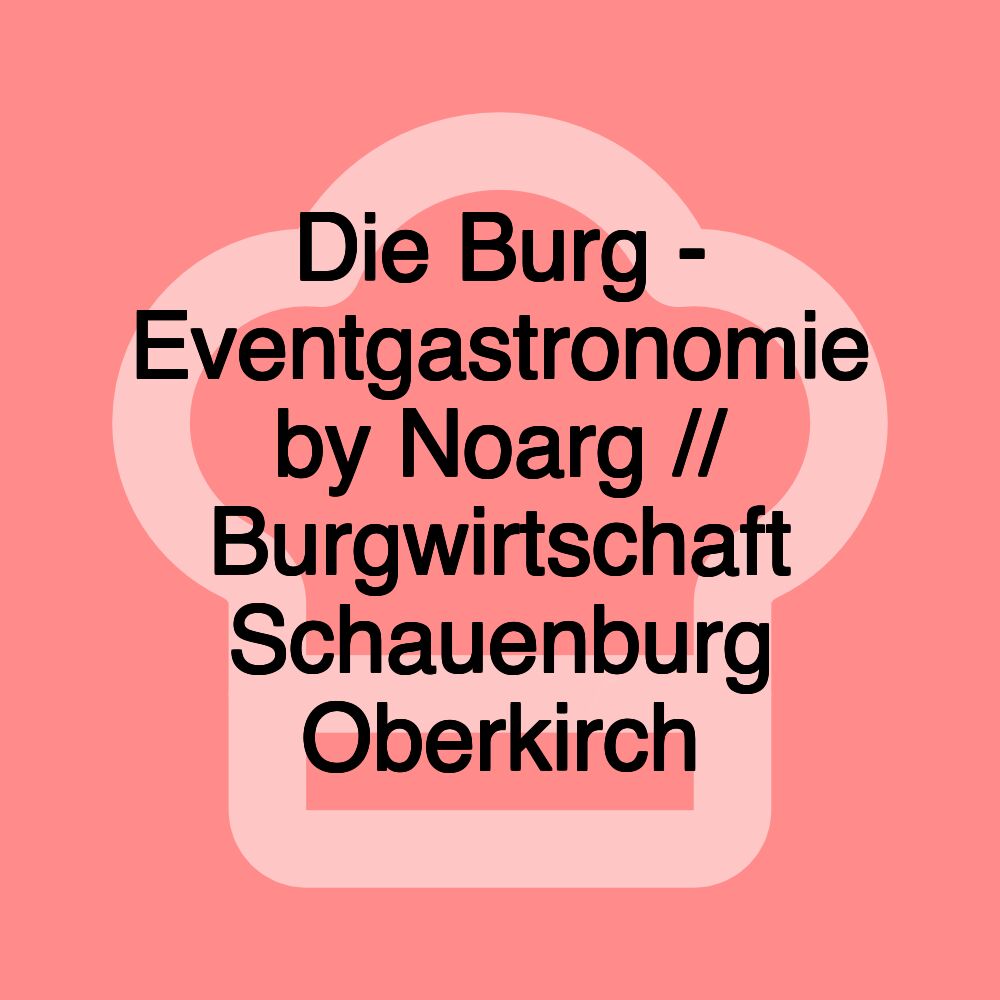 Die Burg - Eventgastronomie by Noarg // Burgwirtschaft Schauenburg Oberkirch