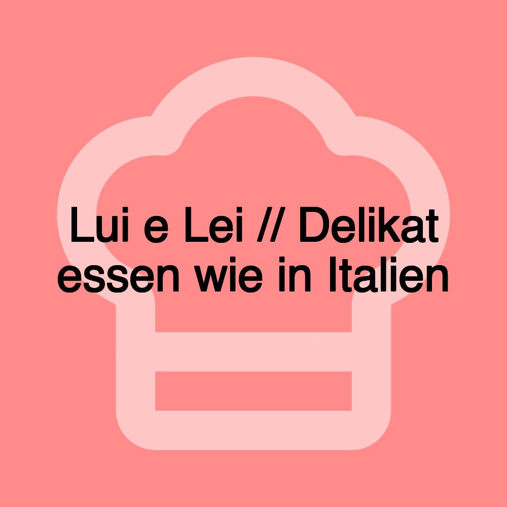 Lui e Lei // Delikat essen wie in Italien