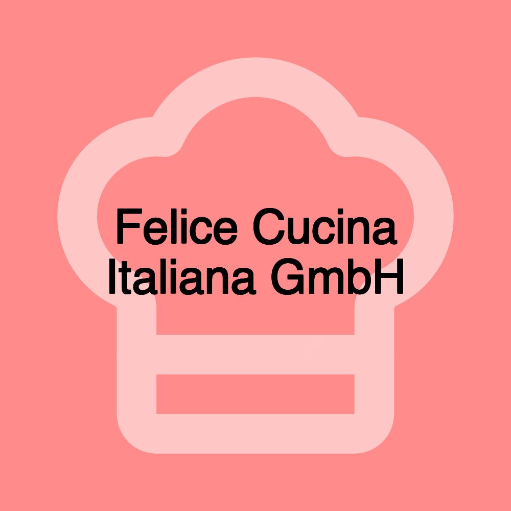 Felice Cucina Italiana GmbH