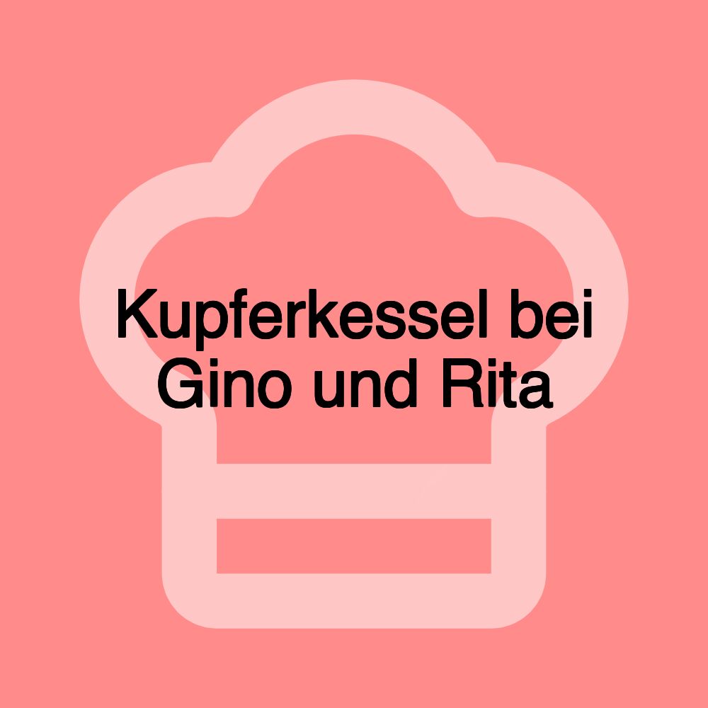 Kupferkessel bei Gino und Rita