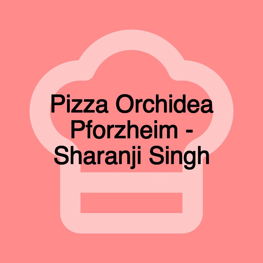 Pizza Orchidea Pforzheim - Sharanji Singh