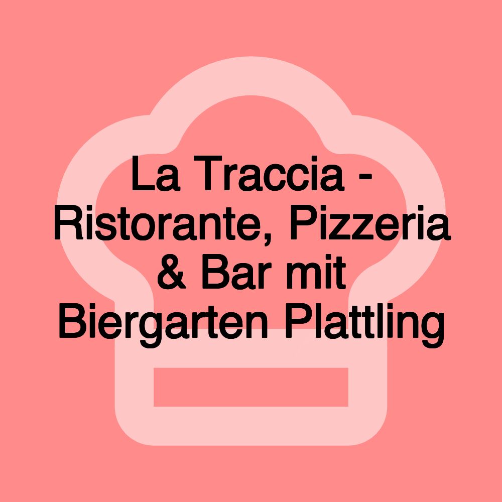 La Traccia - Ristorante, Pizzeria & Bar mit Biergarten Plattling