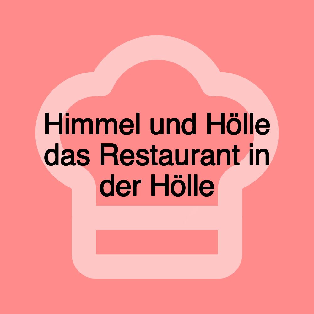 Himmel und Hölle das Restaurant in der Hölle