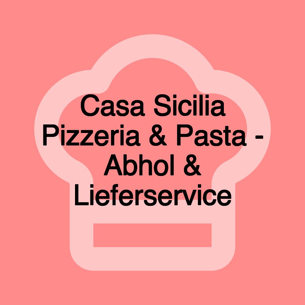 Casa Sicilia Pizzeria & Pasta - Abhol & Lieferservice