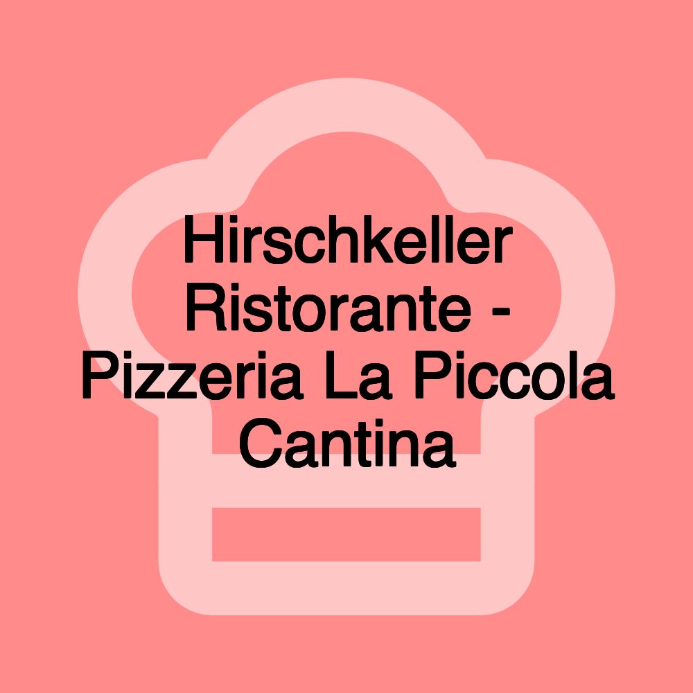 Hirschkeller Ristorante - Pizzeria La Piccola Cantina