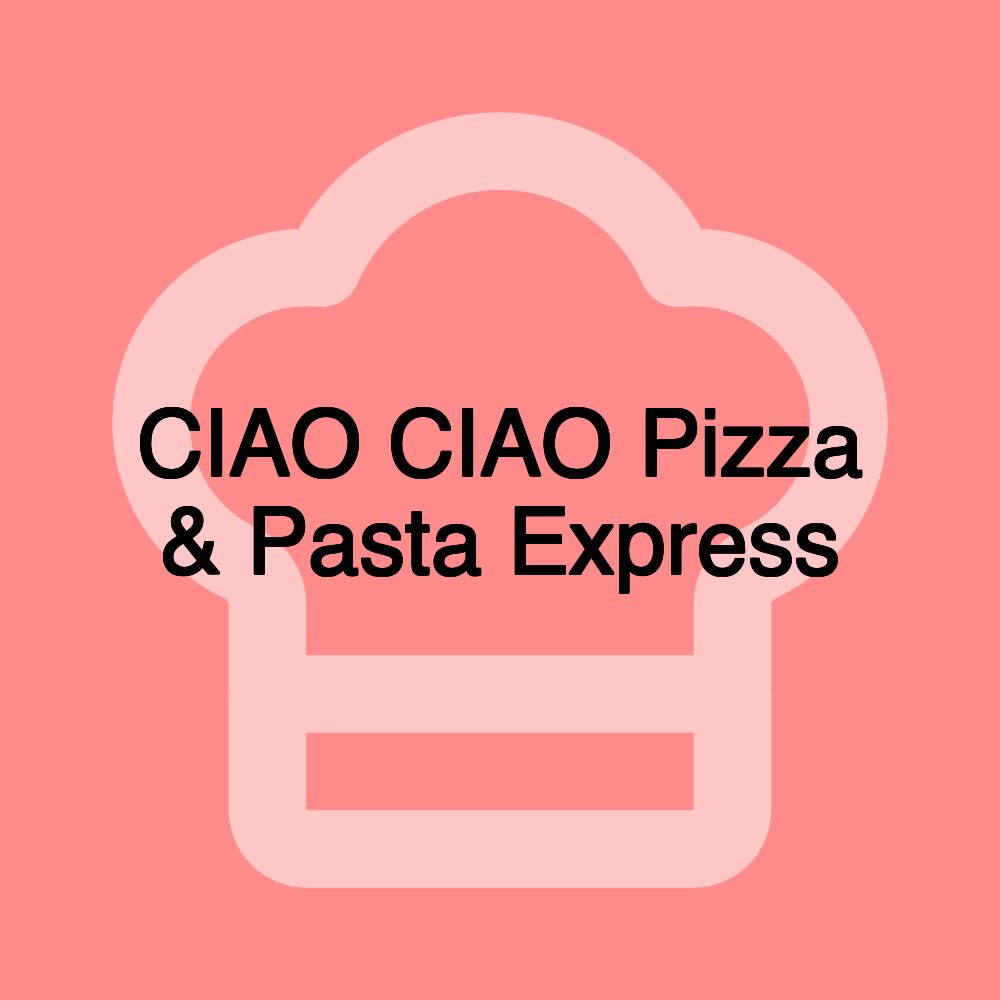 CIAO CIAO Pizza & Pasta Express