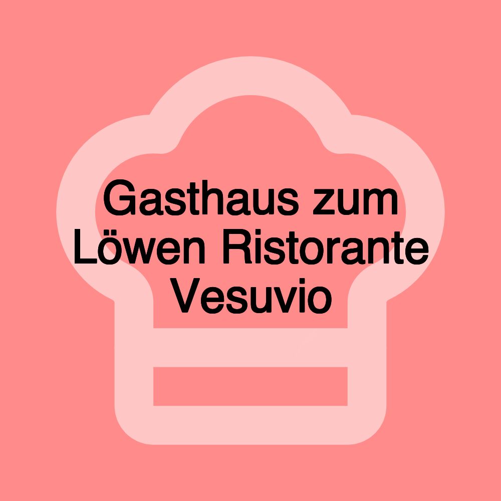 Gasthaus zum Löwen Ristorante Vesuvio