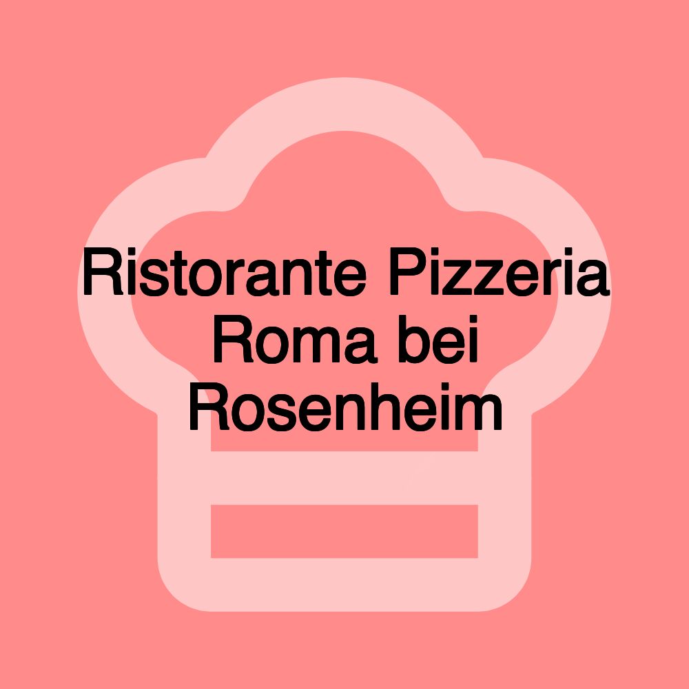 Ristorante Pizzeria Roma bei Rosenheim