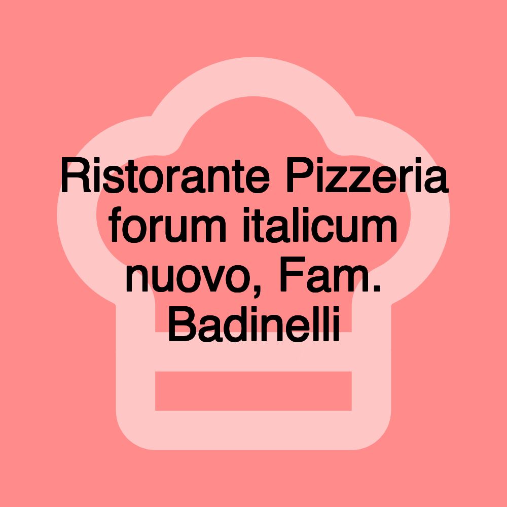 Ristorante Pizzeria forum italicum nuovo, Fam. Badinelli