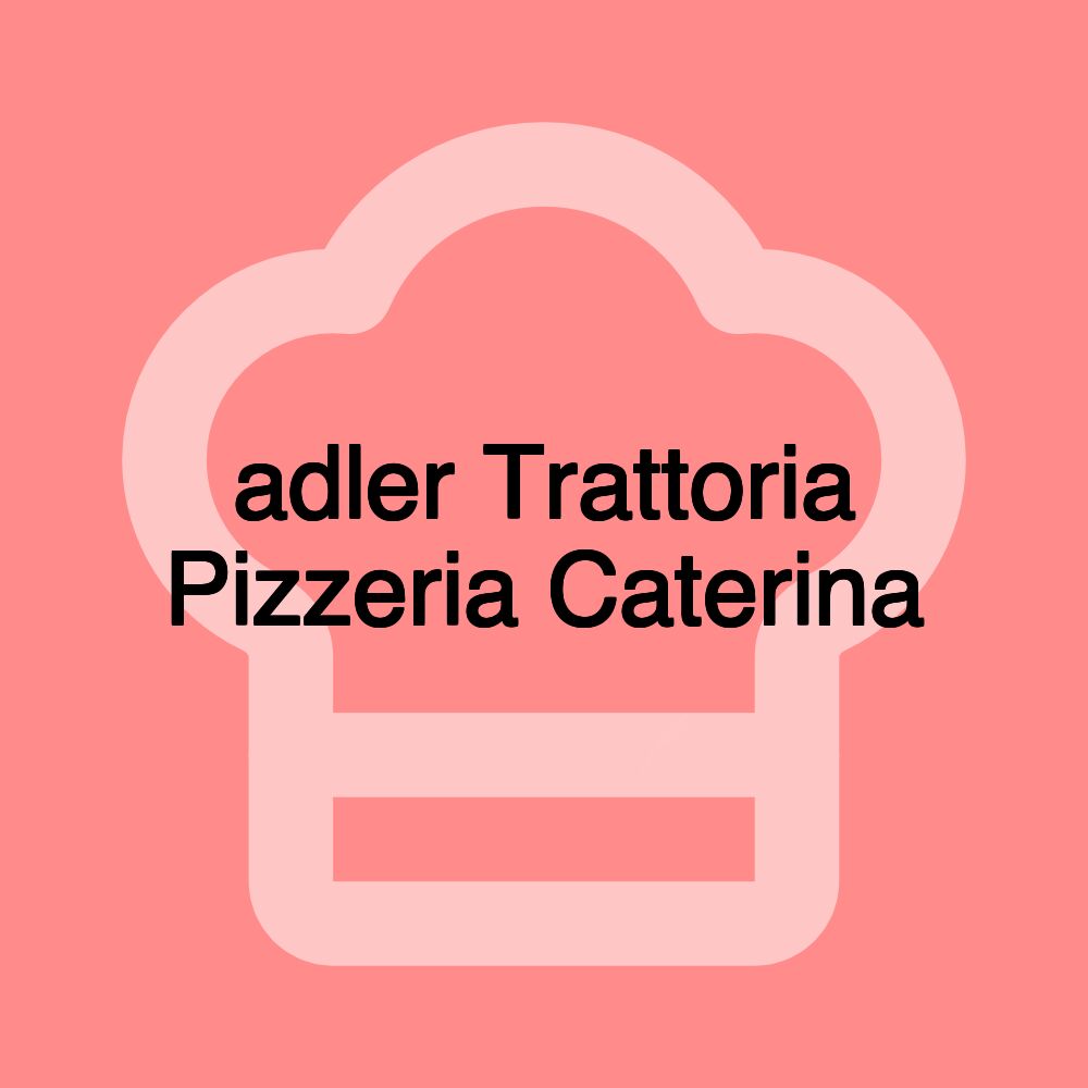 adler Trattoria Pizzeria Caterina