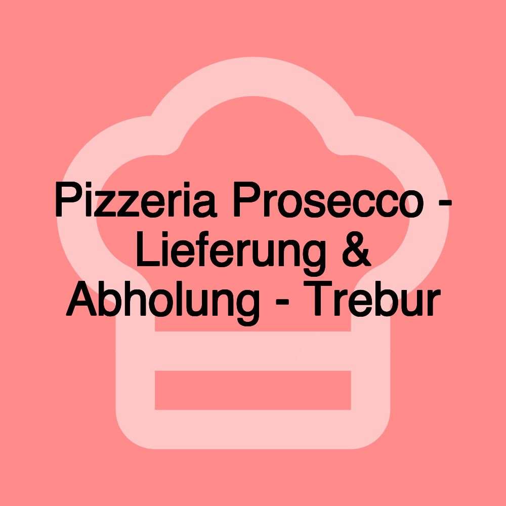 Pizzeria Prosecco - Lieferung & Abholung - Trebur