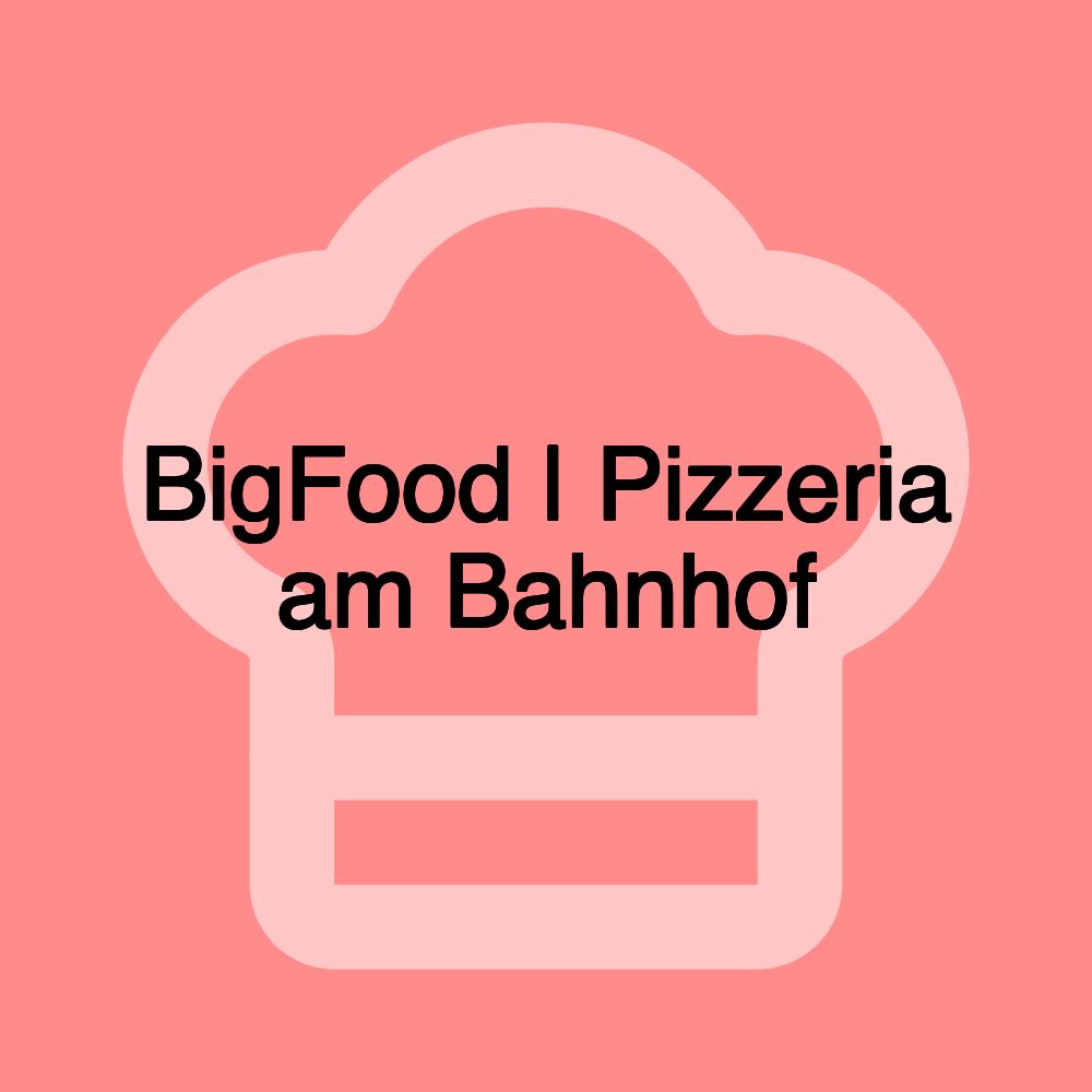 BigFood | Pizzeria am Bahnhof