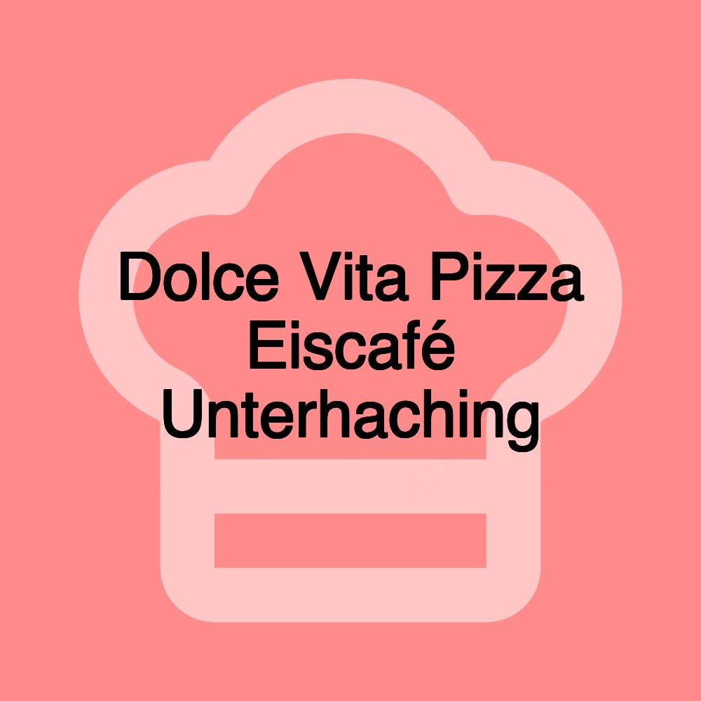 Dolce Vita Pizza Eiscafé Unterhaching