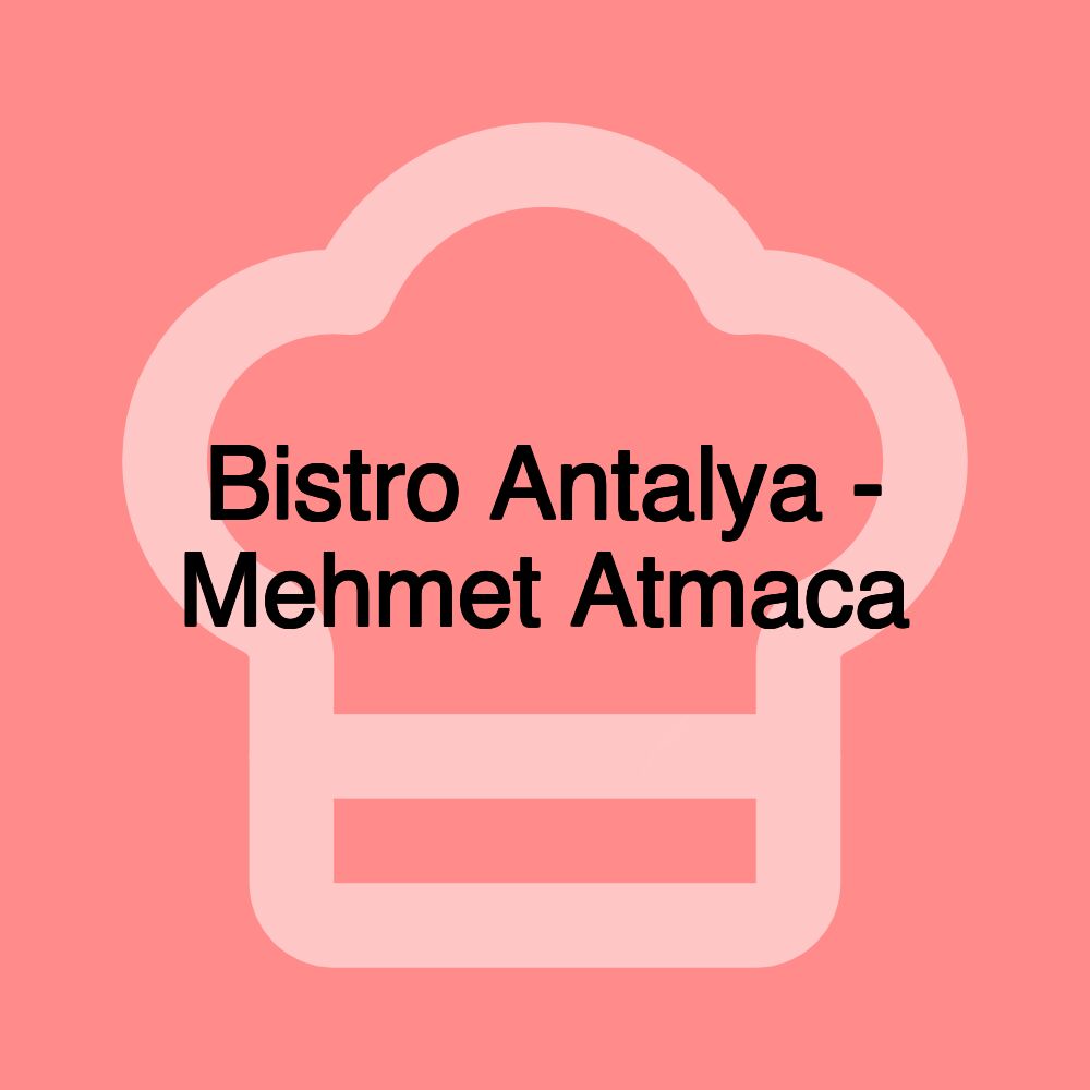 Bistro Antalya - Mehmet Atmaca