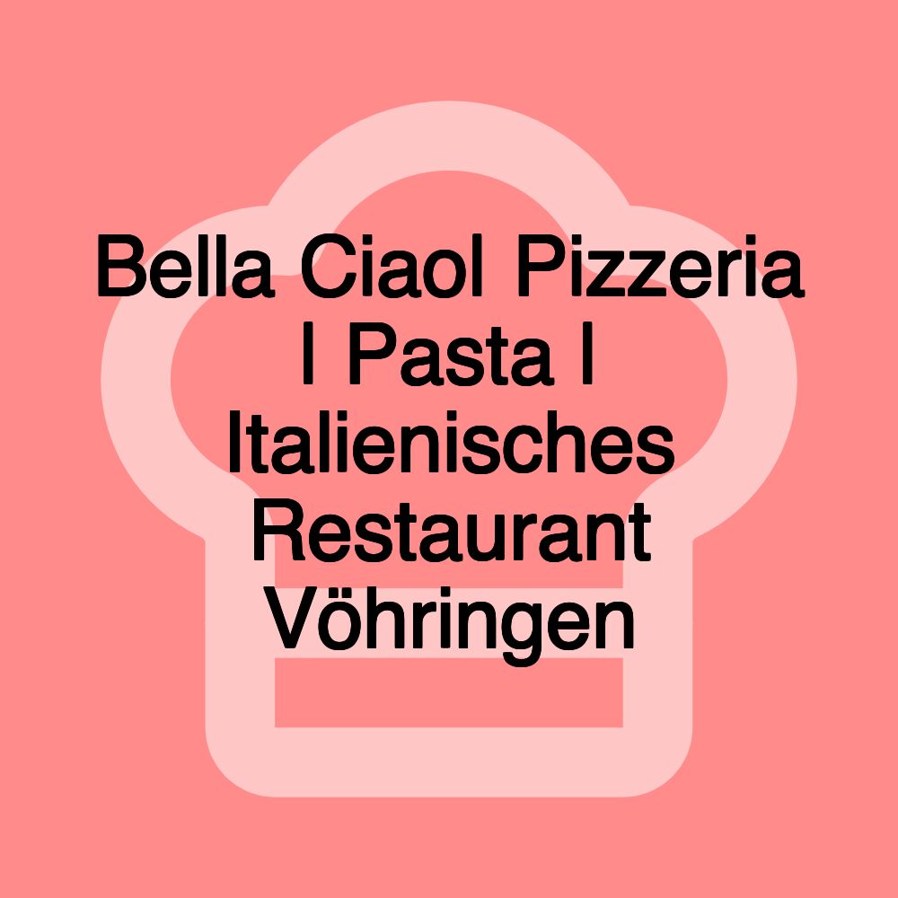 Bella Ciao| Pizzeria | Pasta | Italienisches Restaurant Vöhringen