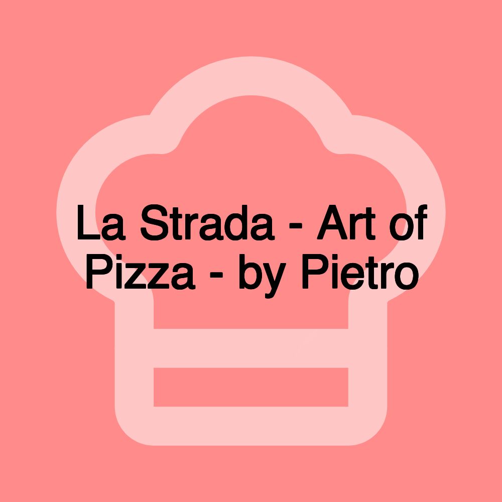 La Strada - Art of Pizza - by Pietro