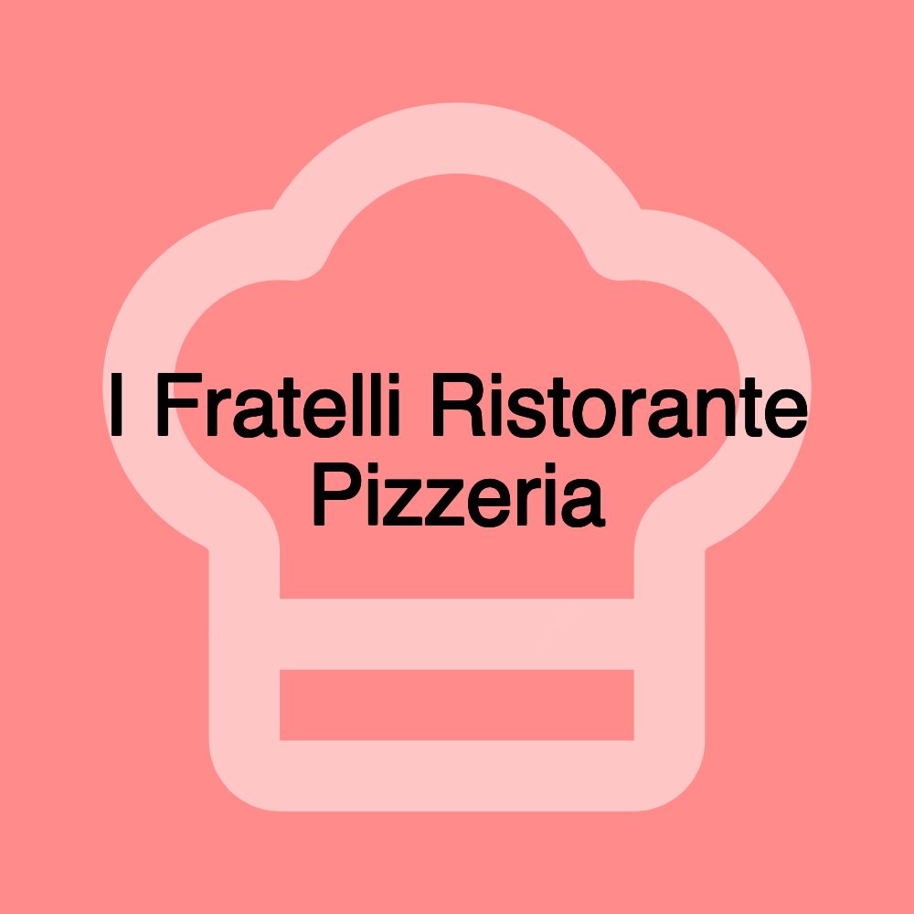 I Fratelli Ristorante Pizzeria