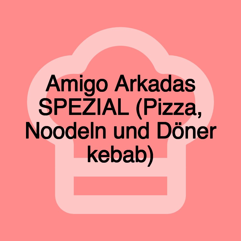 Amigo Arkadas SPEZIAL (Pizza, Noodeln und Döner kebab)