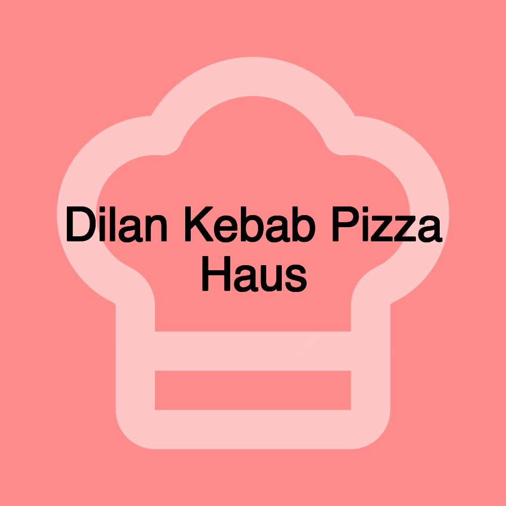 Dilan Kebab Pizza Haus