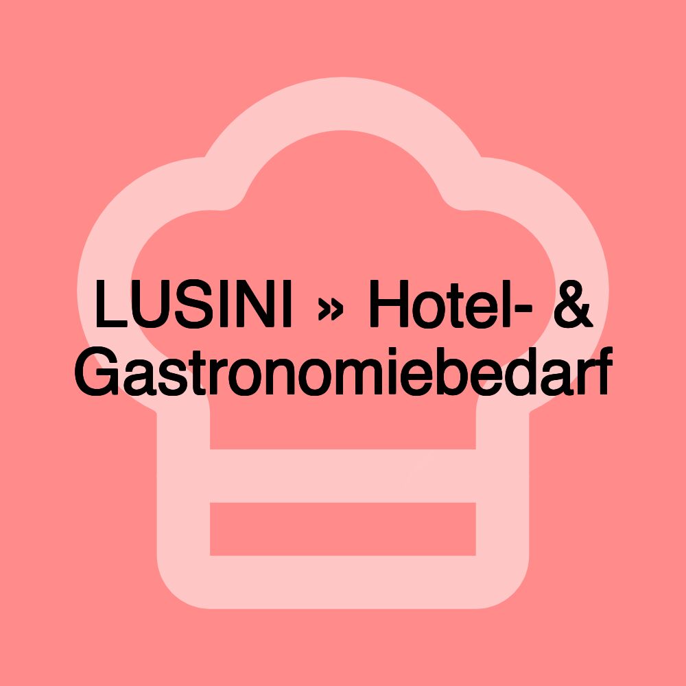 LUSINI » Hotel- & Gastronomiebedarf