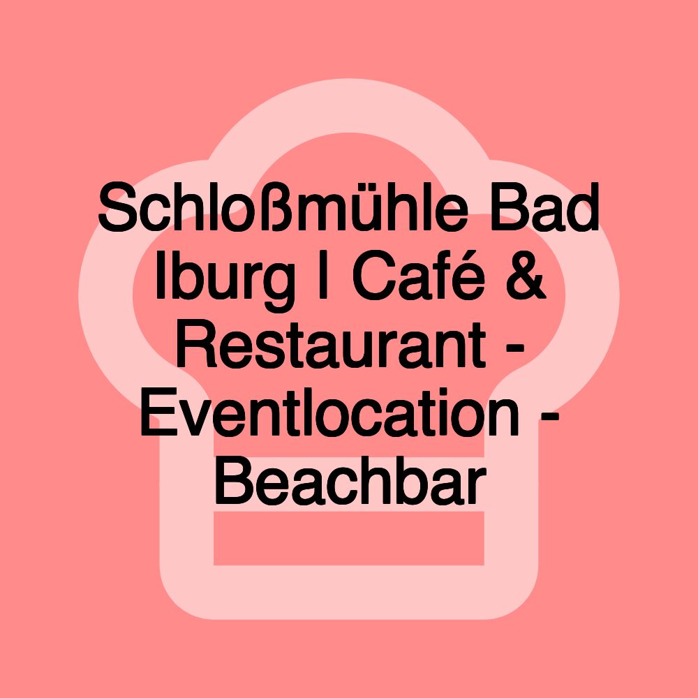 Schloßmühle Bad Iburg | Café & Restaurant - Eventlocation - Beachbar