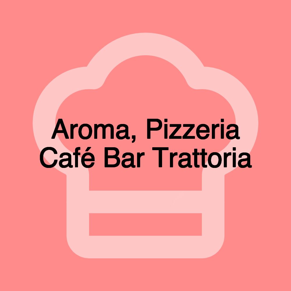 Aroma, Pizzeria Café Bar Trattoria