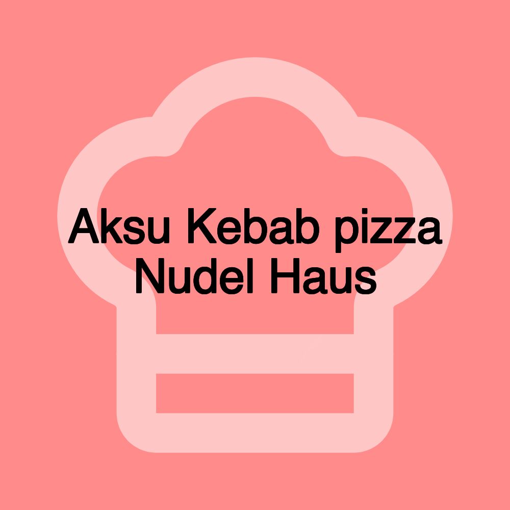 Aksu Kebab pizza Nudel Haus