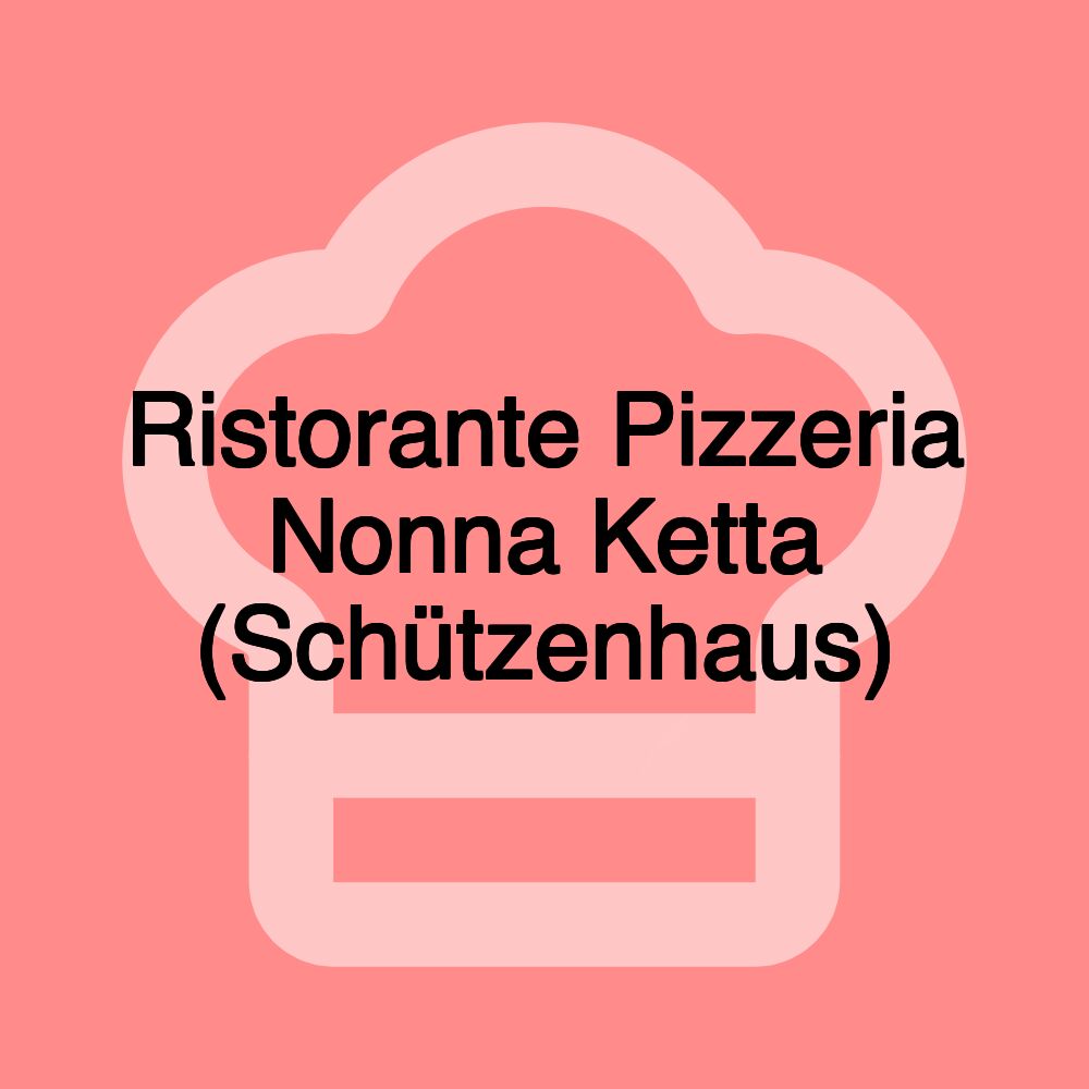 Ristorante Pizzeria Nonna Ketta (Schützenhaus)