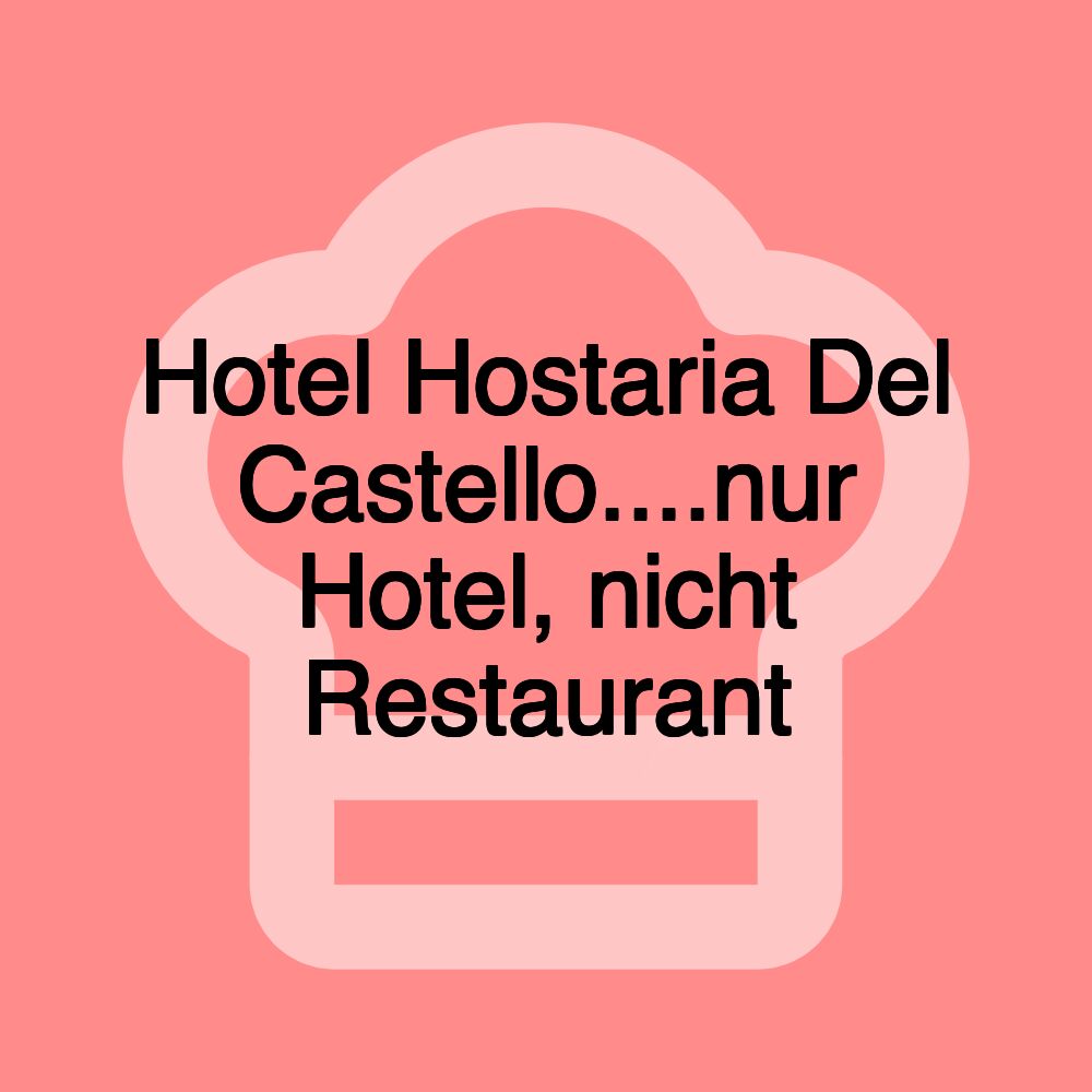 Hotel Hostaria Del Castello....nur Hotel, nicht Restaurant