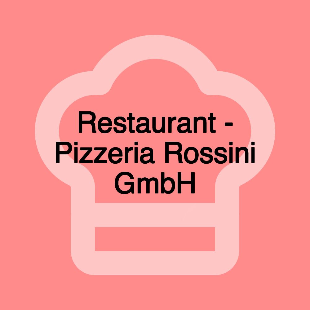 Restaurant - Pizzeria Rossini GmbH