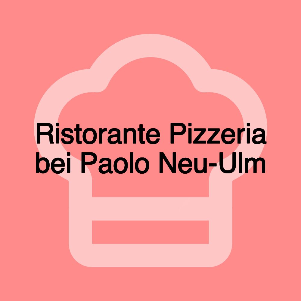 Ristorante Pizzeria bei Paolo Neu-Ulm