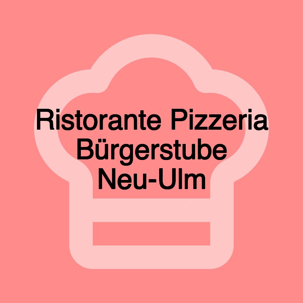 Ristorante Pizzeria Bürgerstube Neu-Ulm