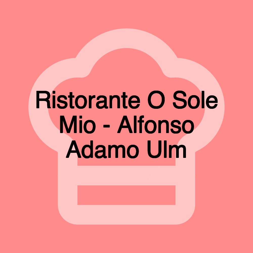 Ristorante O Sole Mio - Alfonso Adamo Ulm