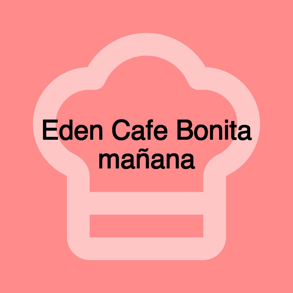 Eden Cafe Bonita mañana