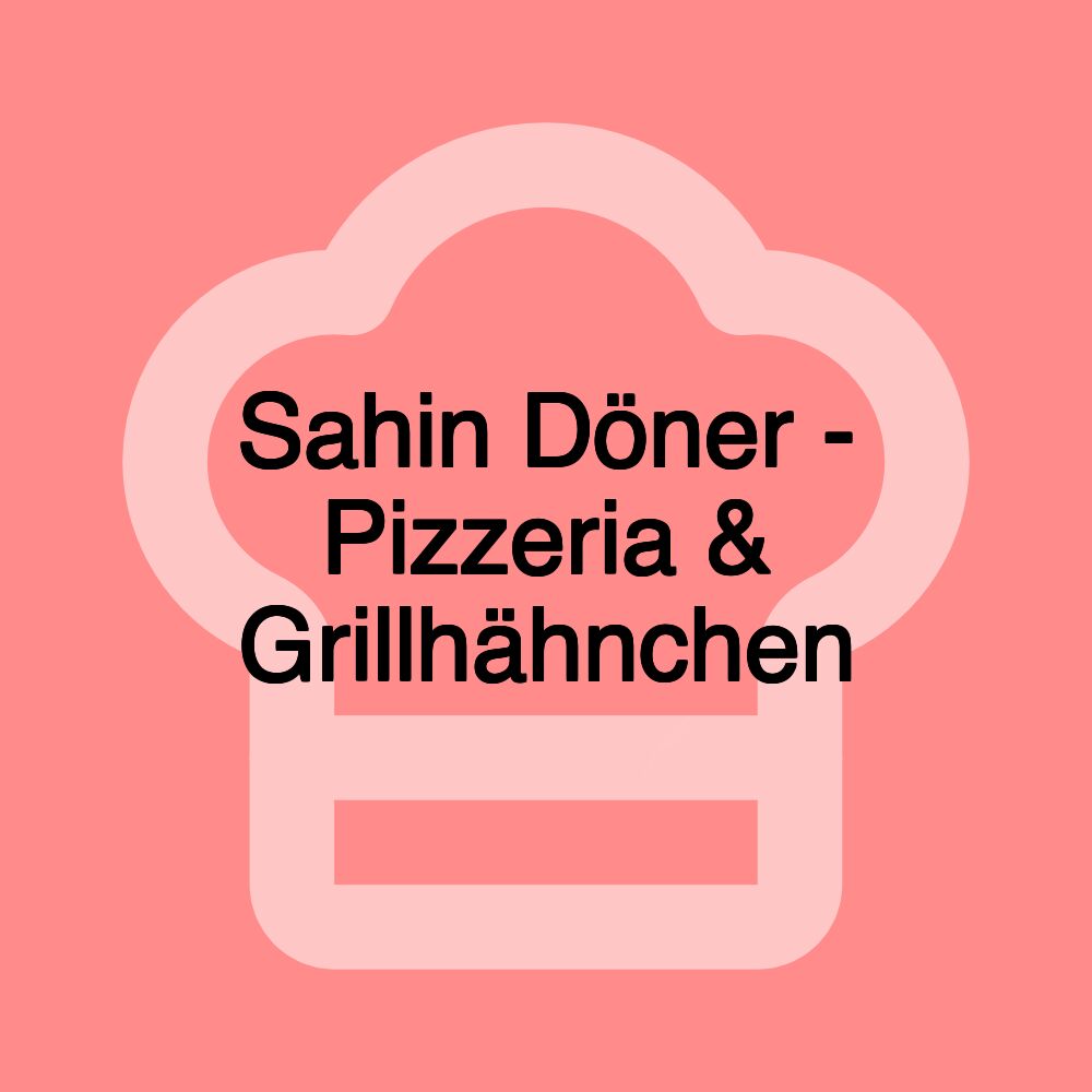 Sahin Döner - Pizzeria & Grillhähnchen