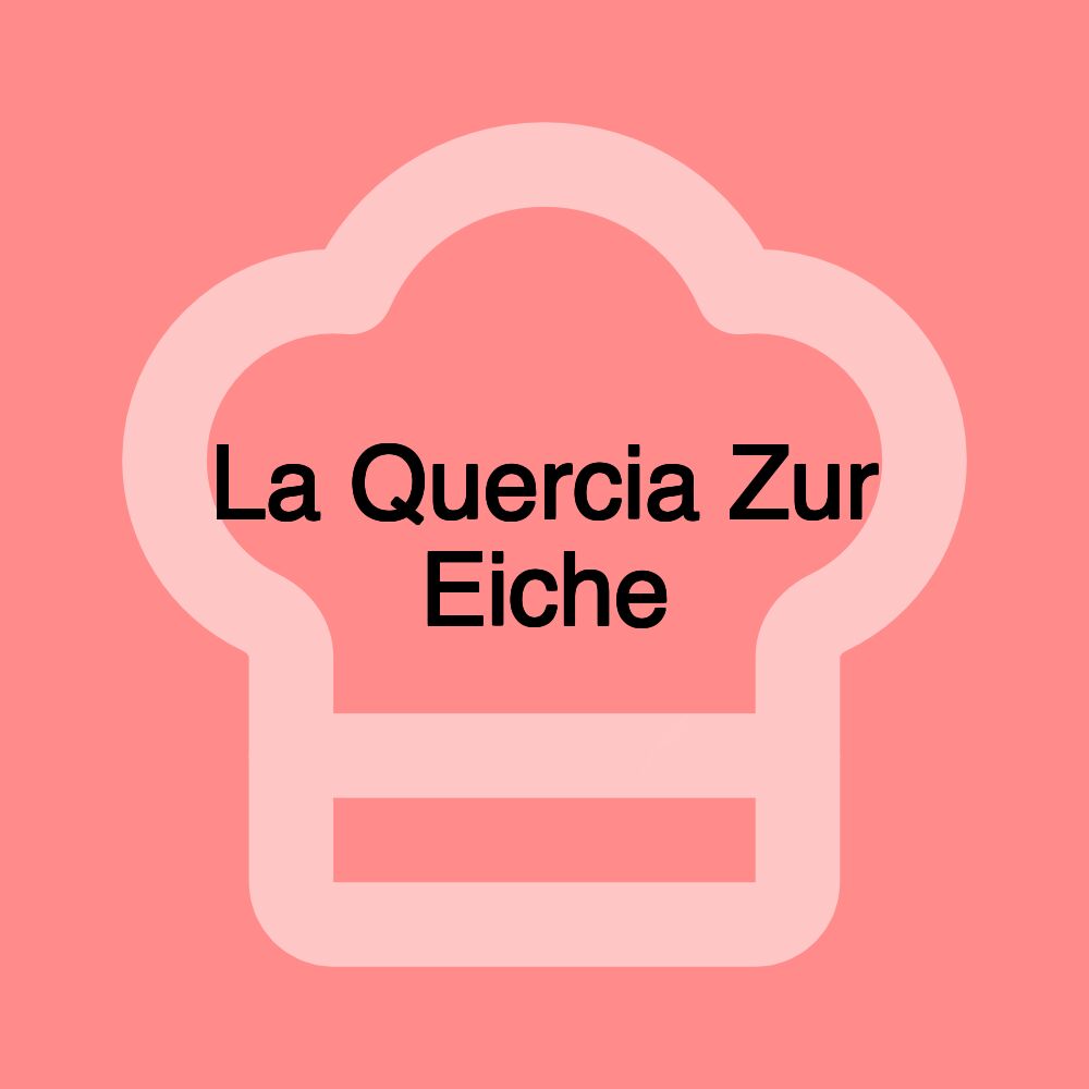 La Quercia Zur Eiche