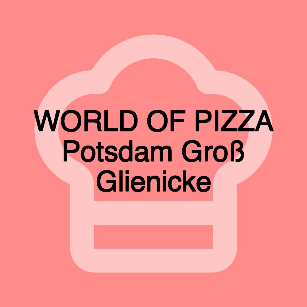 WORLD OF PIZZA Potsdam Groß Glienicke