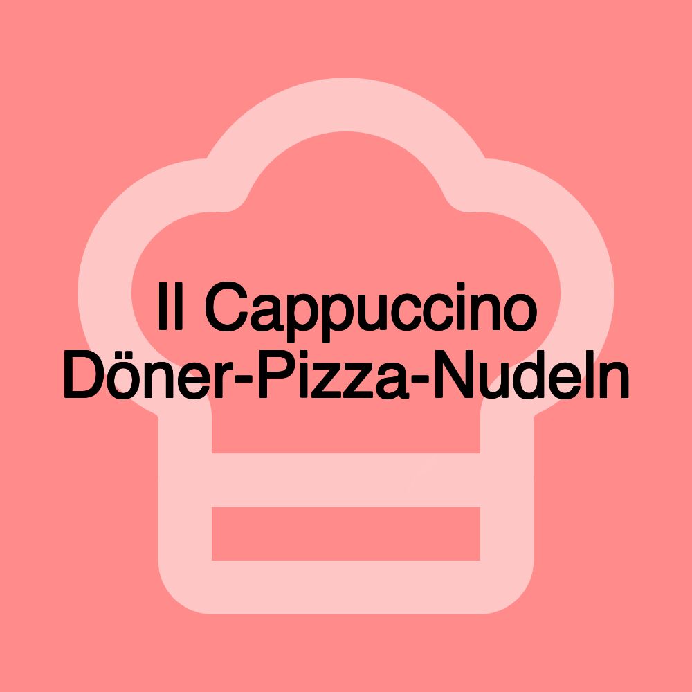 Il Cappuccino Döner-Pizza-Nudeln