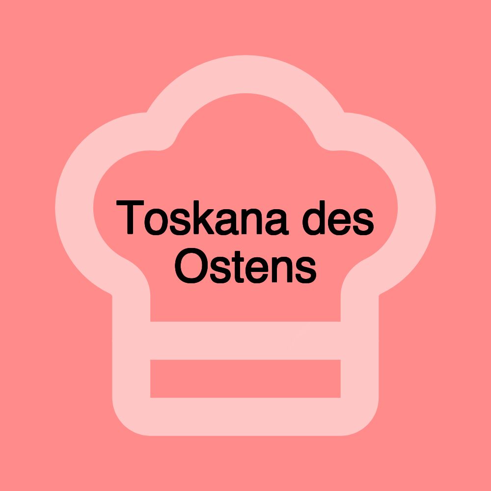 Toskana des Ostens