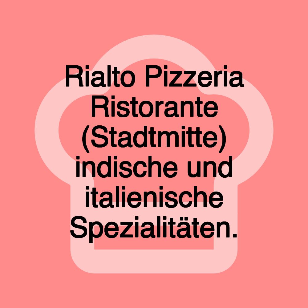 Rialto Pizzeria Ristorante (Stadtmitte) indische und italienische Spezialitäten.