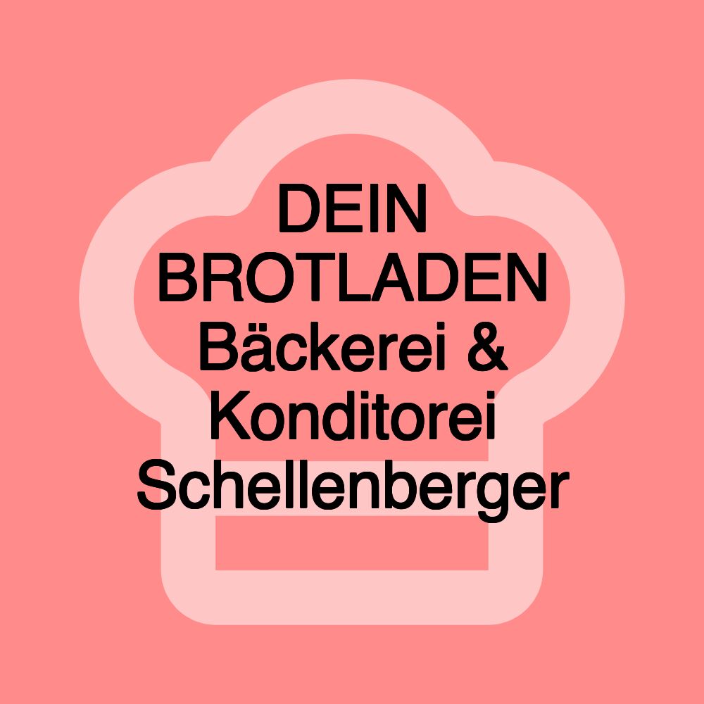 DEIN BROTLADEN Bäckerei & Konditorei Schellenberger