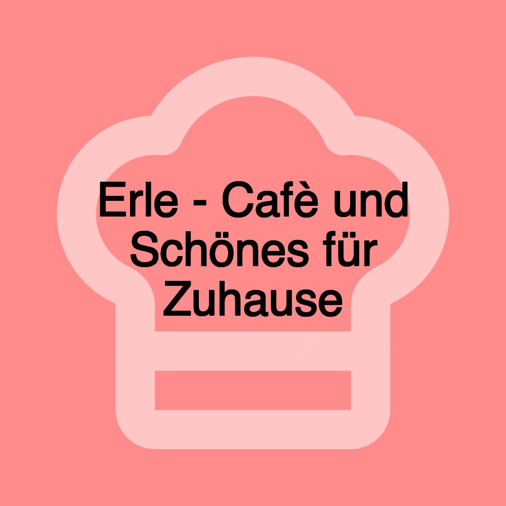 Erle - Cafè und Schönes für Zuhause