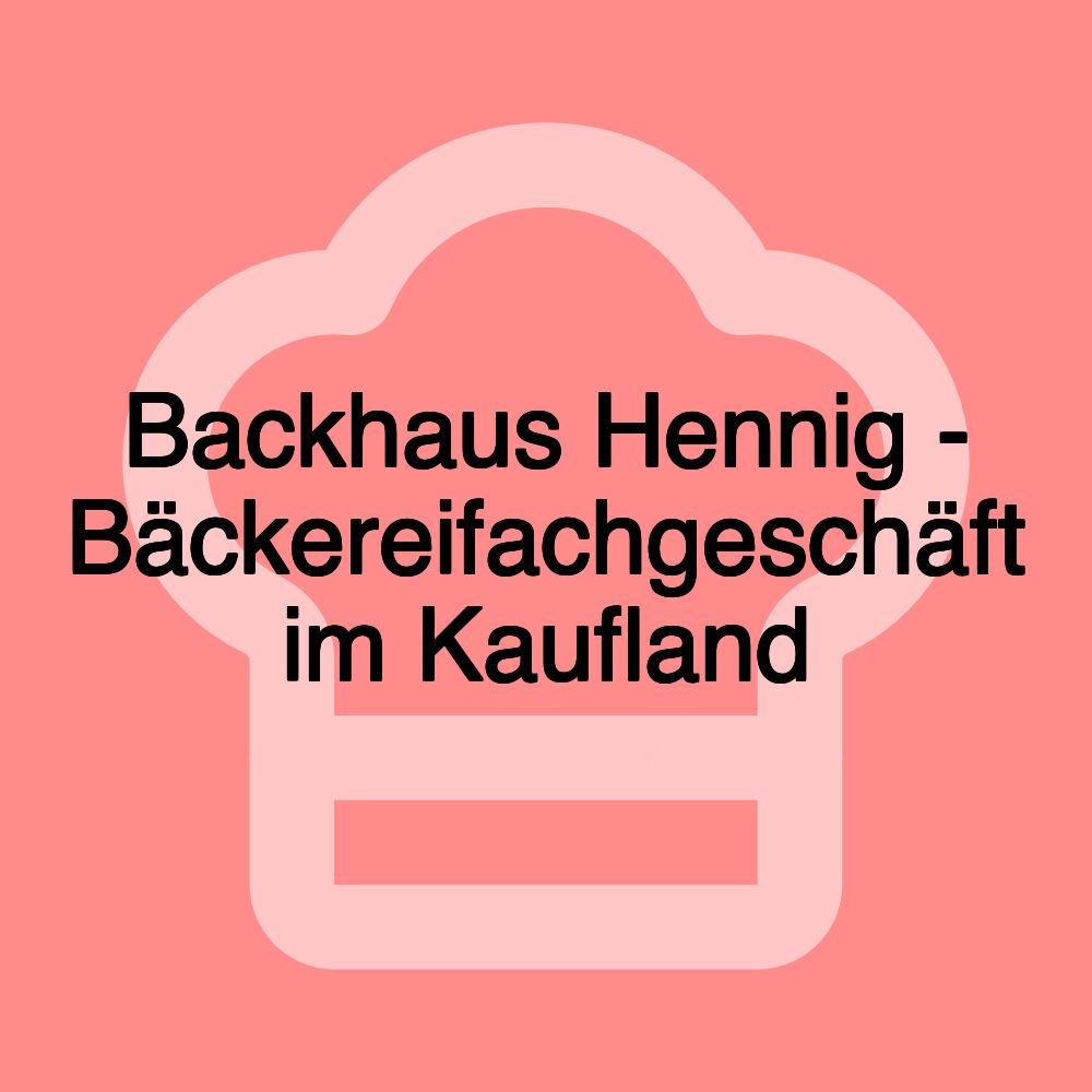 Backhaus Hennig - Bäckereifachgeschäft im Kaufland